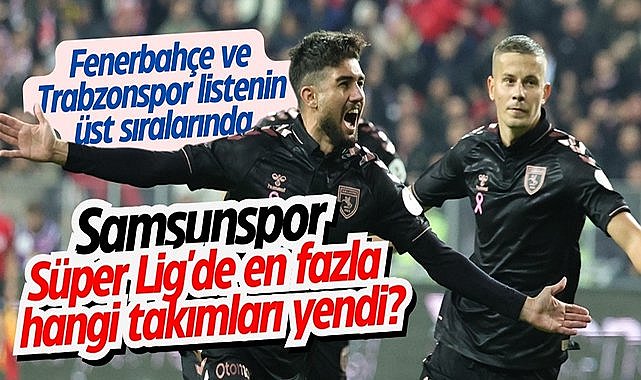 Samsunspor Süper Lig'de en fazla hangi takımları yendi?