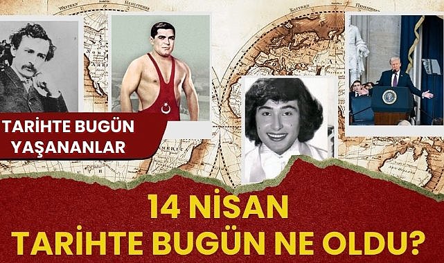 14 Nisan tarihte bugün ne oldu? İşte tarihte bugün yaşanan bazı olaylar