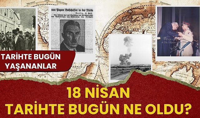 18 Nisan tarihte bugün ne oldu? İşte tarihte bugün yaşanan bazı olaylar