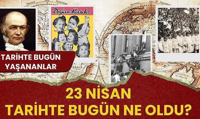 23 Nisan tarihte bugün ne oldu? İşte tarihte bugün yaşanan bazı olaylar