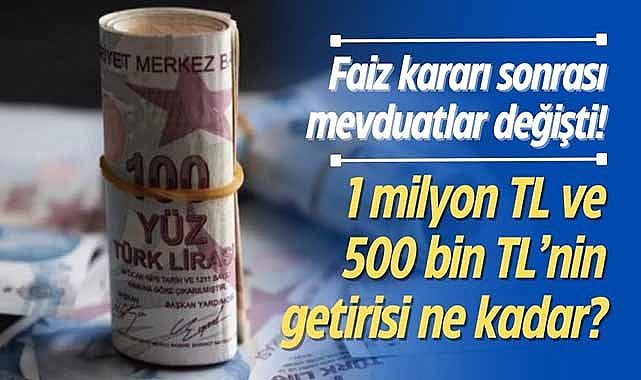 Faiz kararı sonrası mevduatlar değişti! 1 milyon TL ve 500 bin TL’nin getirisi ne kadar?