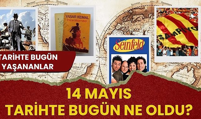 14 Mayıs tarihte bugün ne oldu? İşte tarihte bugün yaşanan bazı olaylar