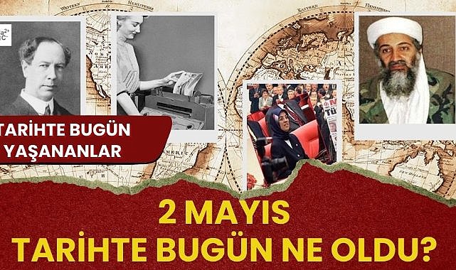 2 Mayıs tarihte bugün ne oldu? İşte tarihte bugün yaşanan bazı olaylar