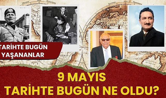 9 Mayıs tarihte bugün ne oldu? işte tarihte bugün yaşanan bazı olaylar