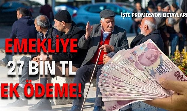 Emekliye 27 bin TL ek ödeme! Bankaların emekli promosyon yarışı kızıştı