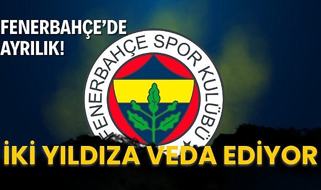 Fenerbahçe iki yıldızına veda ediyor! 2 futbolcu ile yollarını ayırıyor