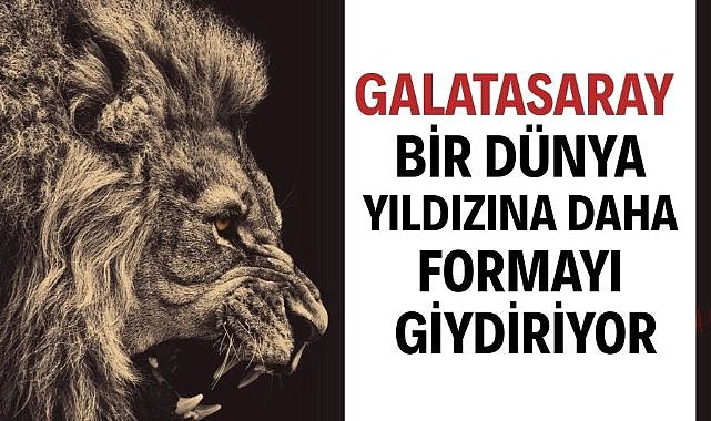 Galatasaray, bir dünya yıldızına daha formayı giydiriyor