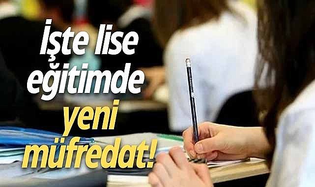 İşte lise eğitimde yeni müfredat!