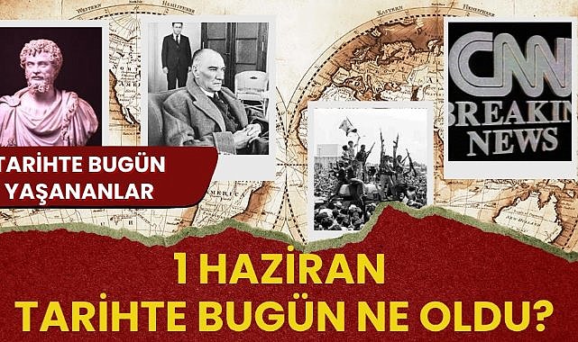 1 Haziran tarihte bugün ne oldu? İşte tarihte bugün yaşanan bazı olaylar