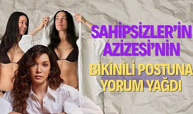 Sahipsizler’in Azizesi’nin bikinili postuna yorum yağdı