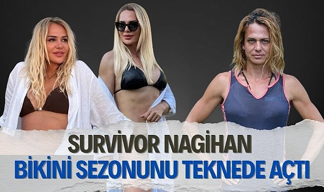 Survivor Nagihan bikini sezonunu teknede açtı