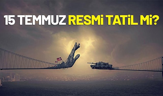 15 Temmuz 2025 resmi tatil mi? Hangi kurumlar kapalı olacak?