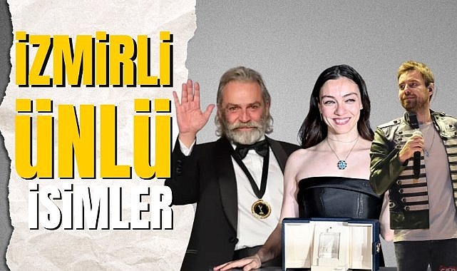 İzmirli olan ünlü isimler kimler? İzmirli ünlüler