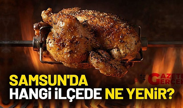 Samsun’da hangi ilçede ne yenir?