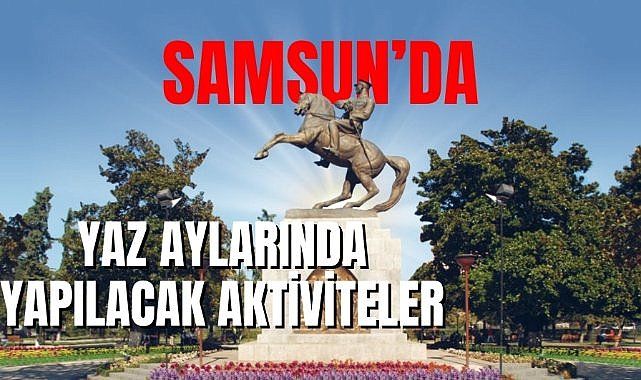 Samsun’da yaz aylarında yapılacak aktiviteler