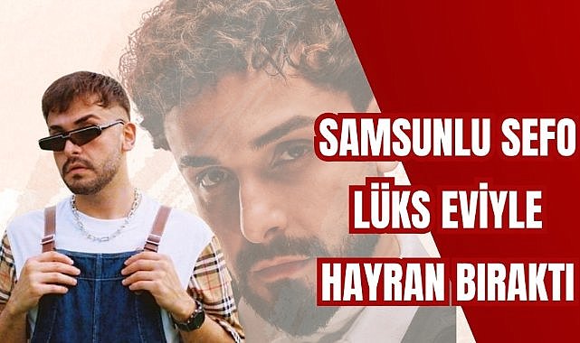 Samsunlu Sefo’nun 6+2 odalı lüks evi görenleri hayran bıraktı