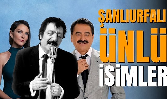 Şanlıurfalı olan ünlü isimler kimler? Şanlıurfalı ünlüler