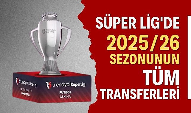 Süper Lig'de 2025/26 sezonunun tüm transferleri