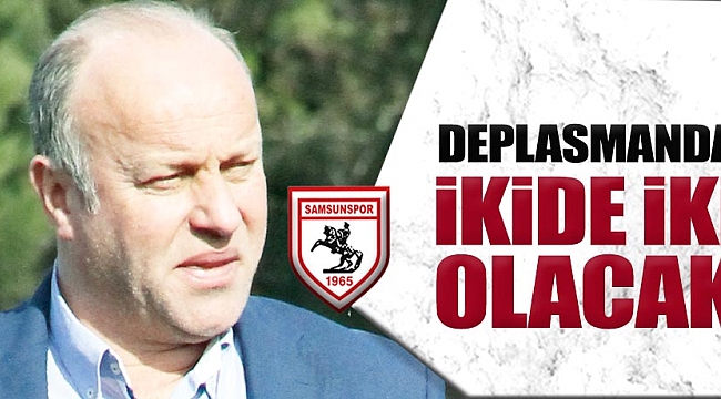 Deplasmanda  ikide iki olacak