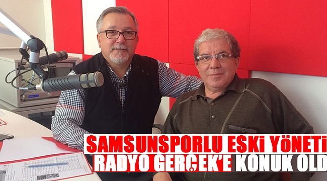 Samsunsporlu eski yönetici Radyo Gerçek'e konuk oldu