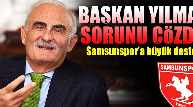 Başkan Yılmaz'dan Samsunspor'a büyük destek