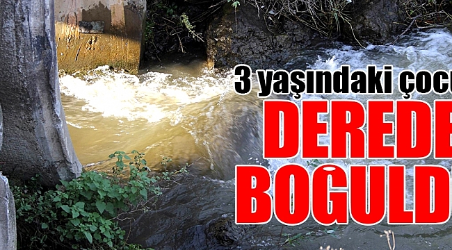Küçük çocuk derede boğuldu