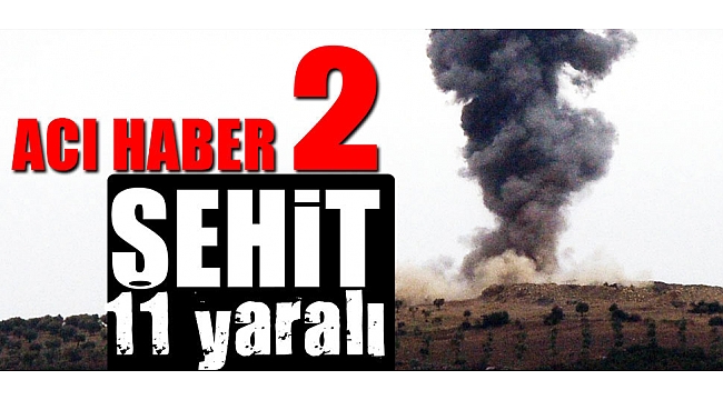 Afrin'den acı haber 2 şehit 11 yaralı