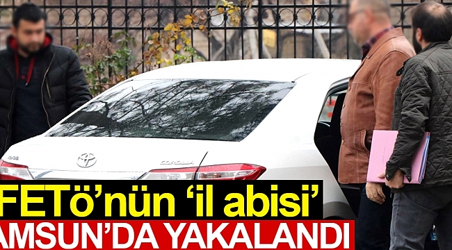 FETÖ’nün ‘il abisi’ Samsun'da yakalandı