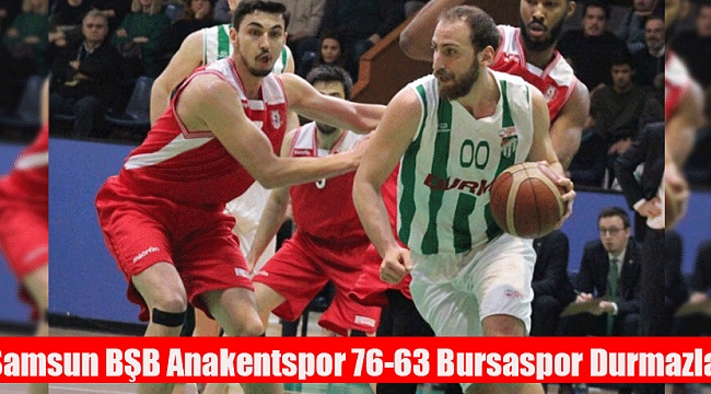 Samsun BŞB Anakentspor 76-63 Bursaspor Durmazlar
