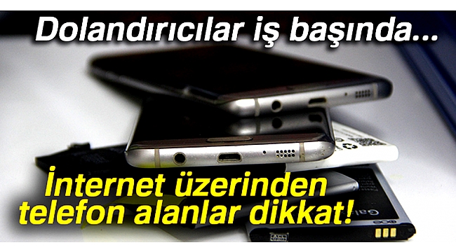 İnternet üzerinden telefon alanlar dikkat!