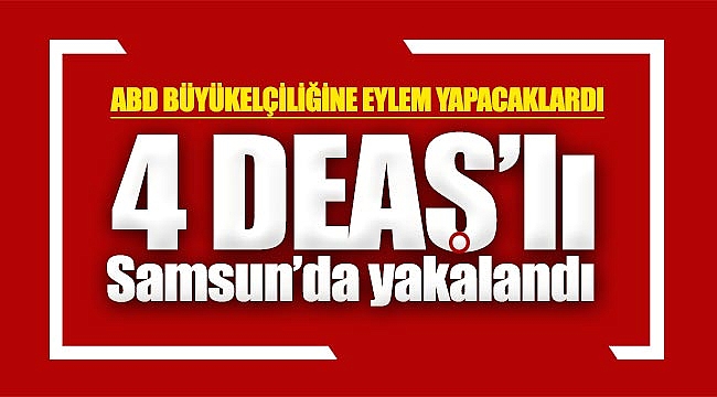 4 DEAŞ’lı Samsun’da yakalandı 