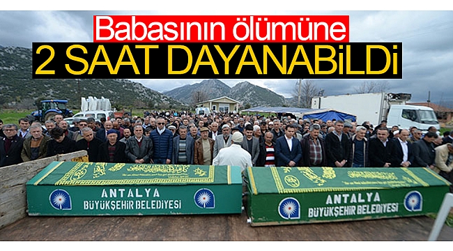 Babasının ölümüne 2 saat dayanabildi