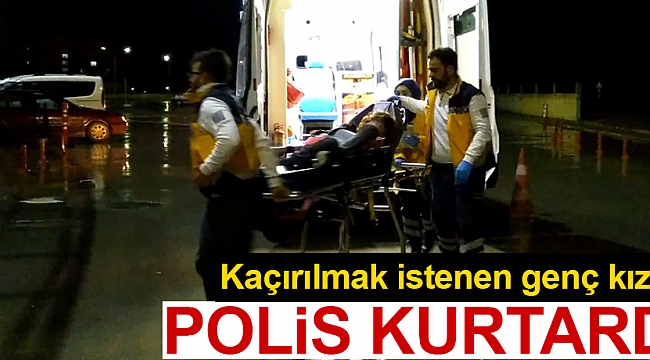 Kaçırılmak istenen genç kızı polis kurtardı