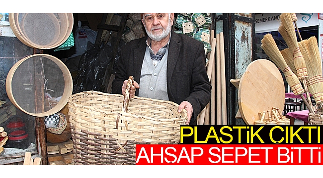 Plastik çıktı, ahşap sepet bitti