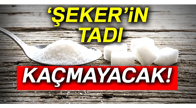 ‘Şeker’in tadı kaçmayacak!
