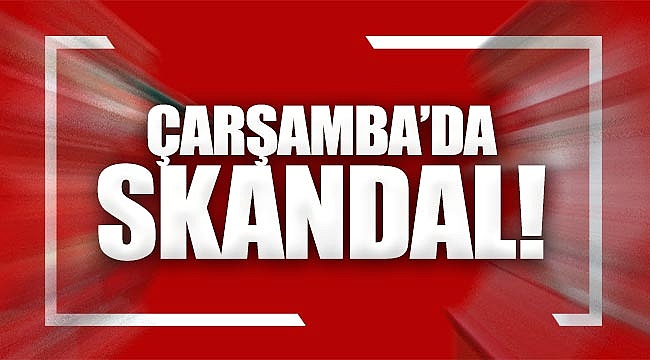 Çarşamba'da skandal