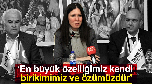 En büyük özelliğimiz kendi birikimimiz ve özümüzdür