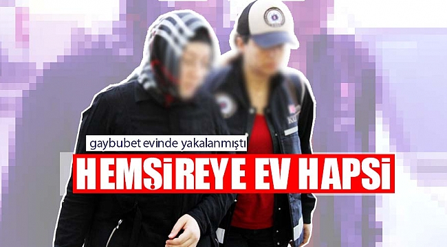 Gaybubet evindeki hemşireye ev hapsi