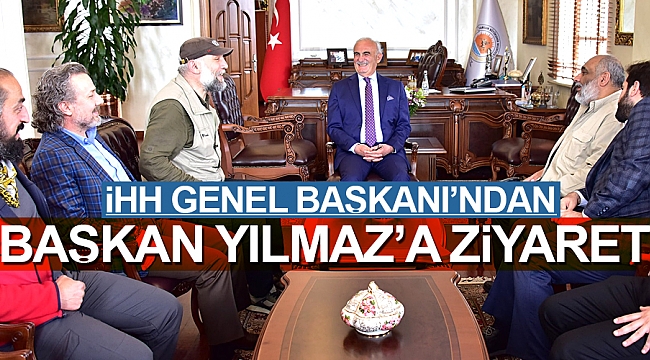 İHH Genel Başkanı’ndan Başkan Yılmaz’a ziyaret