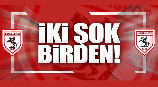 İKİ ŞOK BİRDEN!
