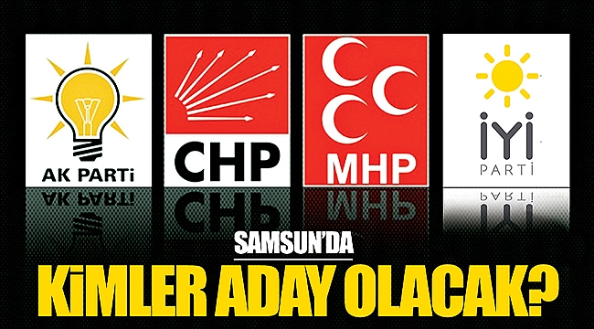 Samsun’da kimler aday olacak?