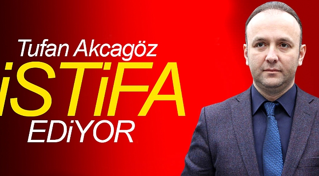 Tufan Akcagöz  istifa ediyor