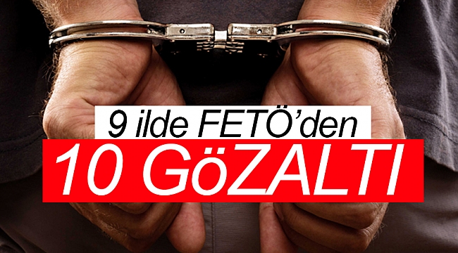 9 ilde FETÖ’den 10 gözaltı 