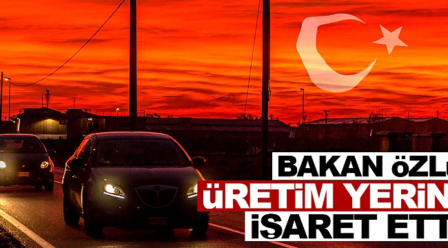 Bakan, yerli otomobil üretimi için yer işaret etti