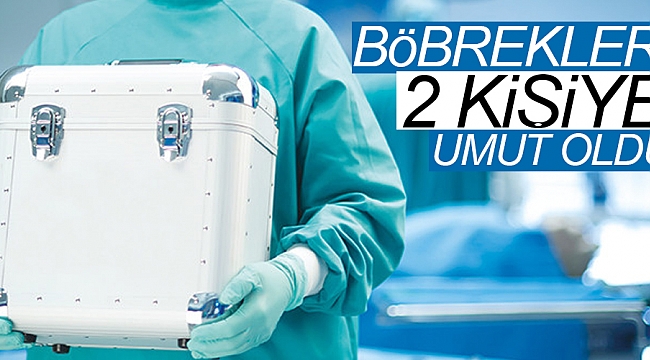 Böbrekleri 2 kişiye umut oldu