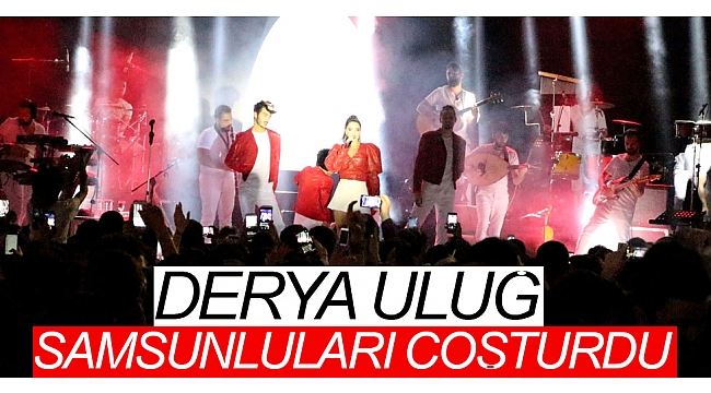 Derya Uluğ, Samsunluları coşturdu