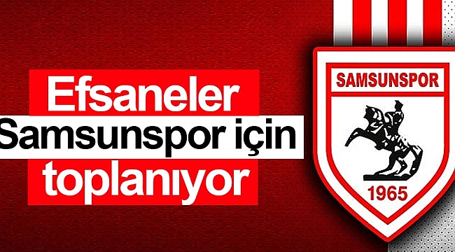 Efsaneler Samsunspor için toplanıyor