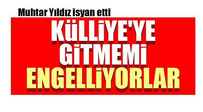 Külliye'ye gitmemi engelliyorlar