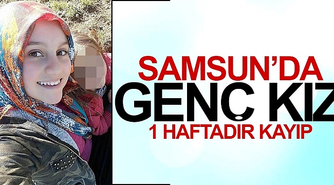 Samsun'da 15 yaşındaki Sevda, 1 haftadır kayıp