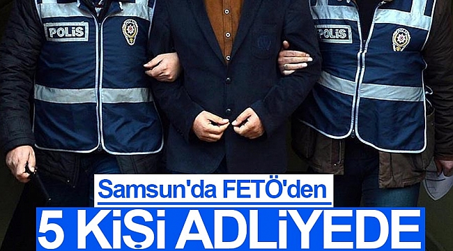 Samsun'da FETÖ'den 5 kişi adliyede